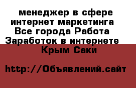 менеджер в сфере интернет-маркетинга - Все города Работа » Заработок в интернете   . Крым,Саки